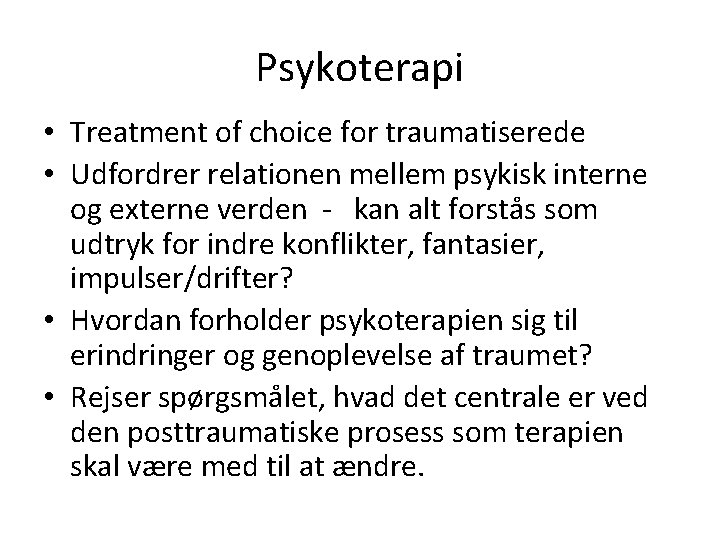 Psykoterapi • Treatment of choice for traumatiserede • Udfordrer relationen mellem psykisk interne og