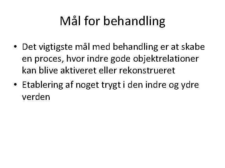 Mål for behandling • Det vigtigste mål med behandling er at skabe en proces,