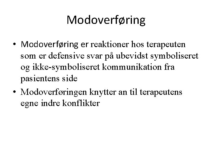 Modoverføring • Modoverføring er reaktioner hos terapeuten som er defensive svar på ubevidst symboliseret