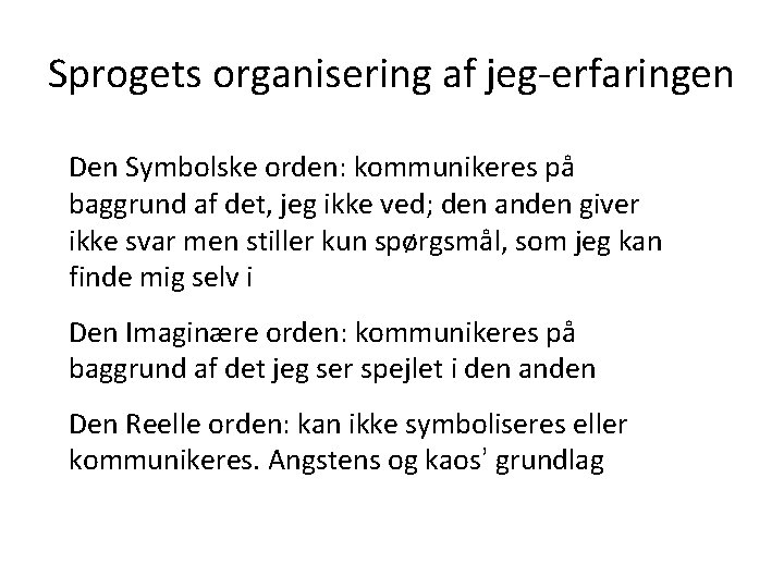 Sprogets organisering af jeg-erfaringen Den Symbolske orden: kommunikeres på baggrund af det, jeg ikke