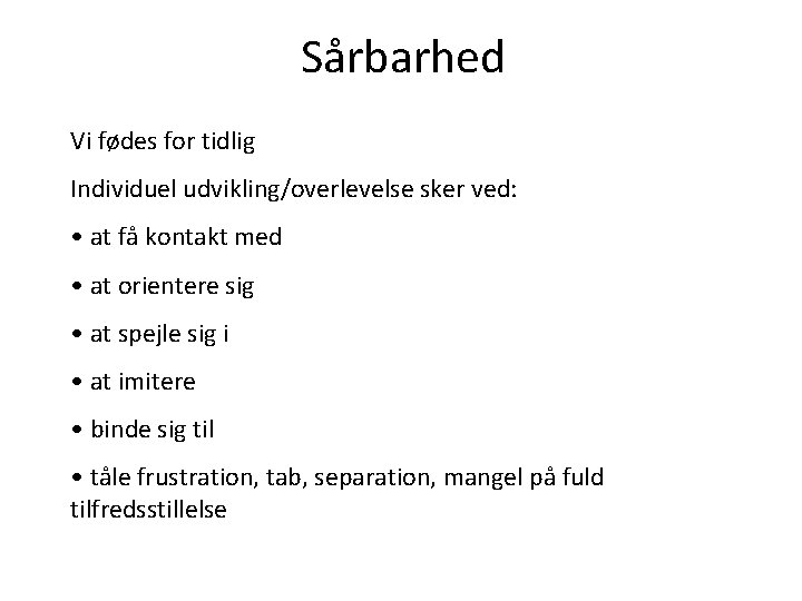 Sårbarhed Vi fødes for tidlig Individuel udvikling/overlevelse sker ved: • at få kontakt med