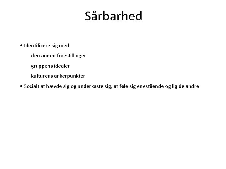 Sårbarhed • Identificere sig med den anden forestillinger gruppens idealer kulturens ankerpunkter • Socialt