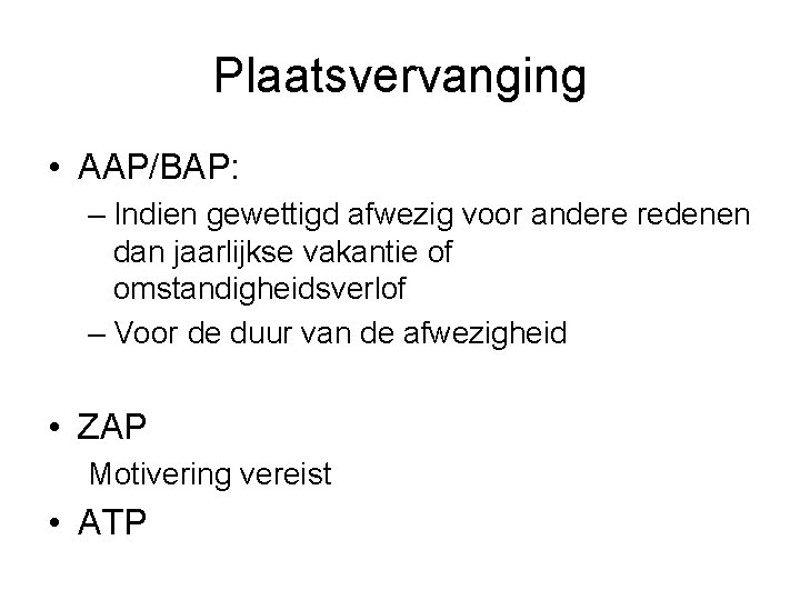 Plaatsvervanging • AAP/BAP: – Indien gewettigd afwezig voor andere redenen dan jaarlijkse vakantie of