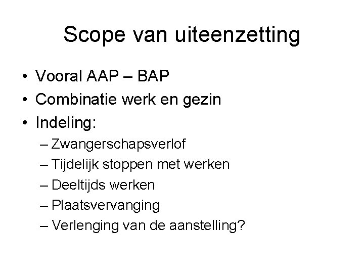 Scope van uiteenzetting • Vooral AAP – BAP • Combinatie werk en gezin •