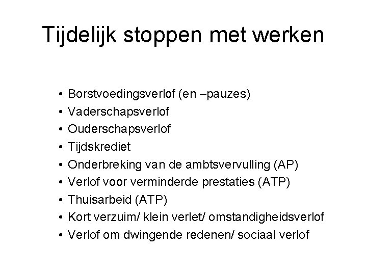 Tijdelijk stoppen met werken • • • Borstvoedingsverlof (en –pauzes) Vaderschapsverlof Ouderschapsverlof Tijdskrediet Onderbreking
