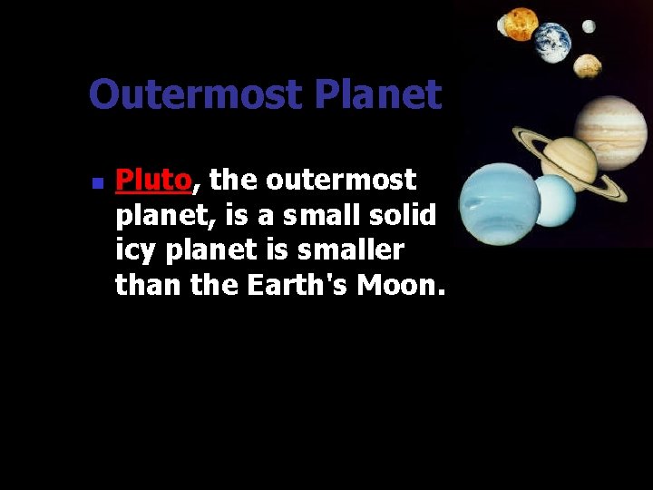 Outermost Planet n Pluto, the outermost planet, is a small solid icy planet is