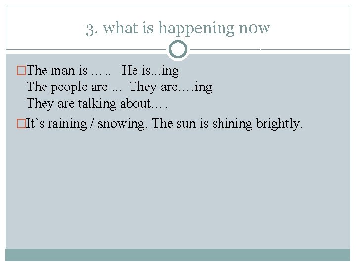 3. what is happening n 0 w �The man is …. . He is.