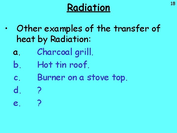 Radiation • Other examples of the transfer of heat by Radiation: a. Charcoal grill.