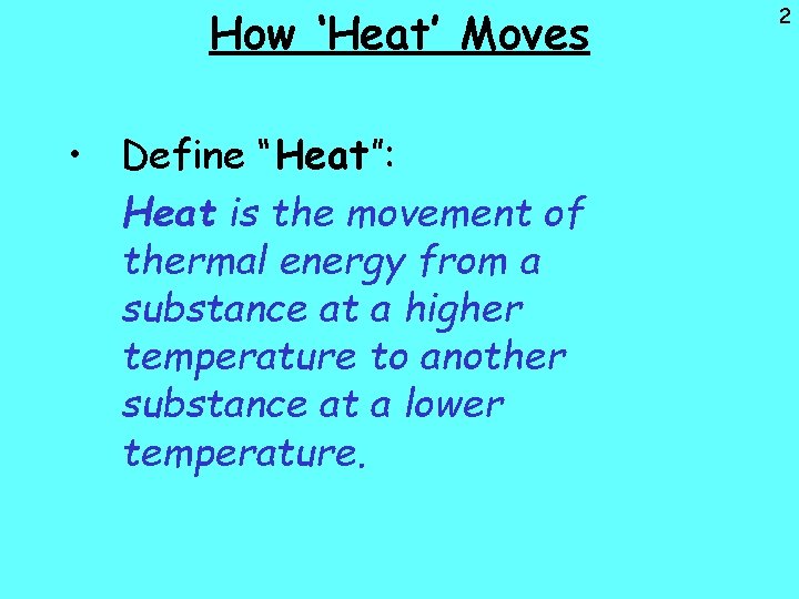 How ‘Heat’ Moves • Define “Heat”: Heat is the movement of thermal energy from