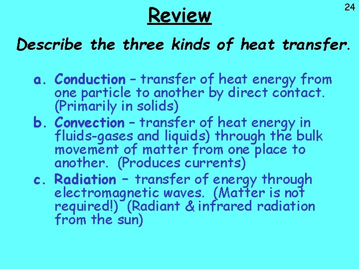 Review 24 Describe three kinds of heat transfer. a. Conduction – transfer of heat