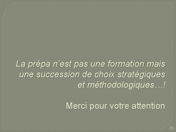 La prépa n’est pas une formation mais une succession de choix stratégiques et méthodologiques…! La prépa n’est pas une formation mais une succession de choix stratégiques et méthodologiques…!