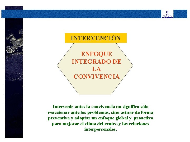 INTERVENCIÓN ENFOQUE INTEGRADO DE LA CONVIVENCIA Intervenir antes la convivencia no significa sólo reaccionar
