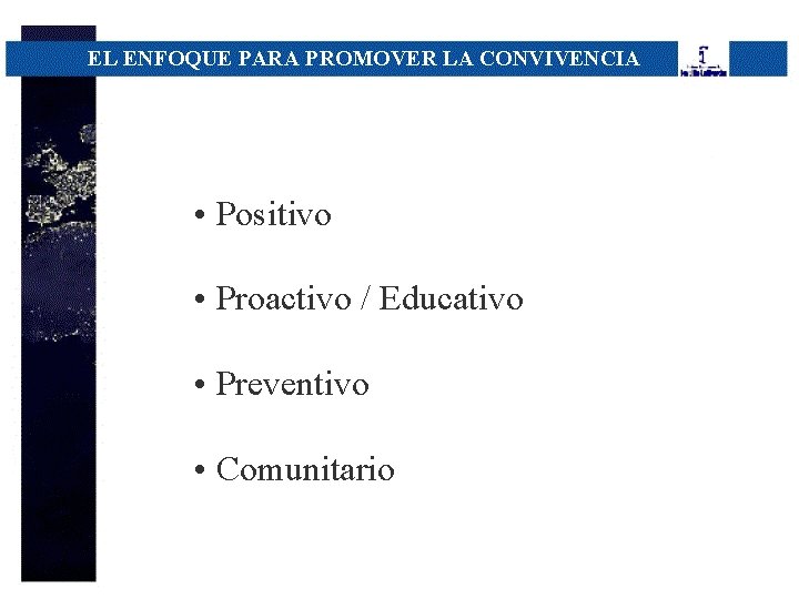 EL ENFOQUE PARA PROMOVER LA CONVIVENCIA • Positivo • Proactivo / Educativo • Preventivo