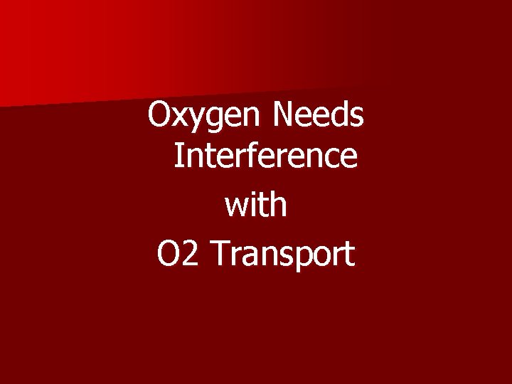 Oxygen Needs Interference with O 2 Transport 