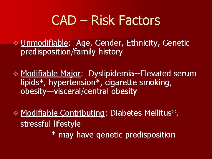 CAD – Risk Factors v Unmodifiable: Unmodifiable Age, Gender, Ethnicity, Genetic predisposition/family history v