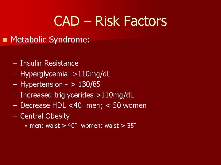 CAD – Risk Factors n Metabolic Syndrome: – – – Insulin Resistance Hyperglycemia >110
