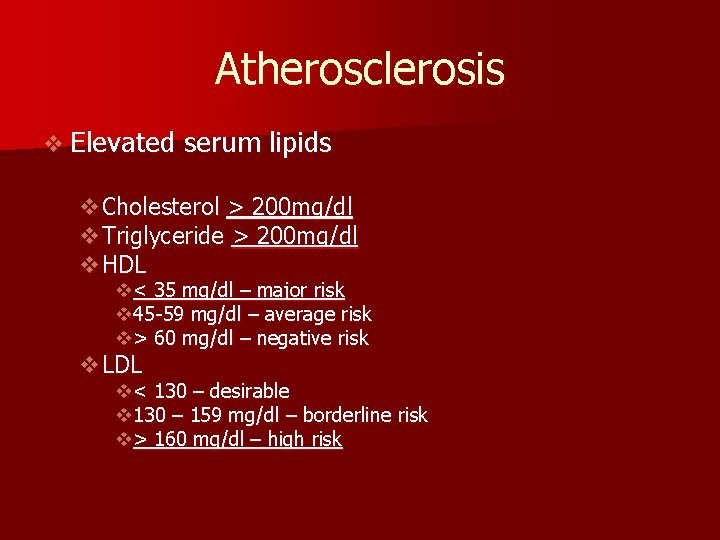 Atherosclerosis v Elevated serum lipids v. Cholesterol > 200 mg/dl v. Triglyceride > 200