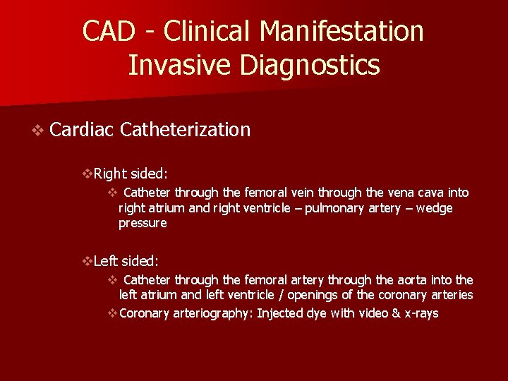 CAD - Clinical Manifestation Invasive Diagnostics v Cardiac Catheterization v. Right sided: v Catheter