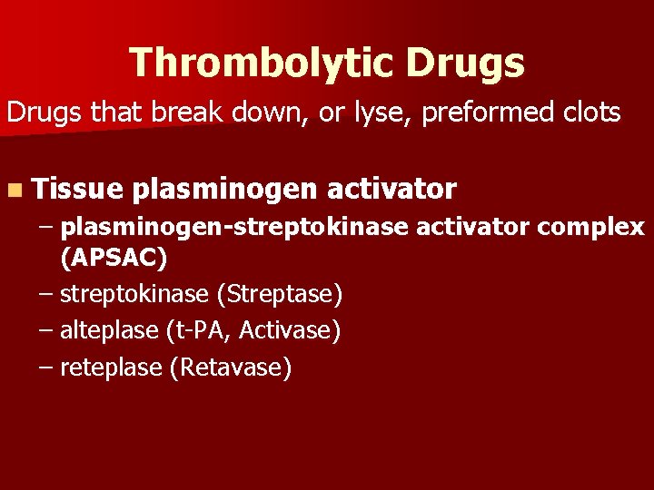 Thrombolytic Drugs that break down, or lyse, preformed clots n Tissue plasminogen activator –