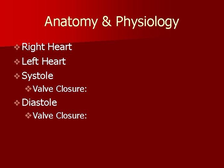 Anatomy & Physiology v Right Heart v Left Heart v Systole v. Valve Closure: