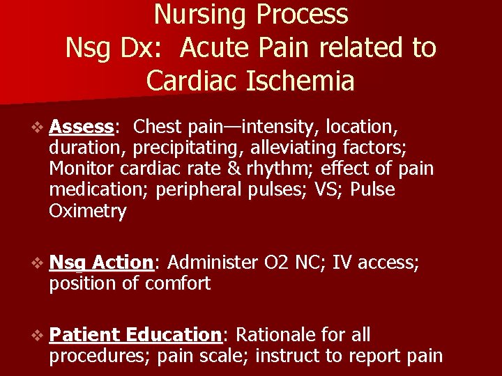 Nursing Process Nsg Dx: Acute Pain related to Cardiac Ischemia v Assess: Chest pain—intensity,