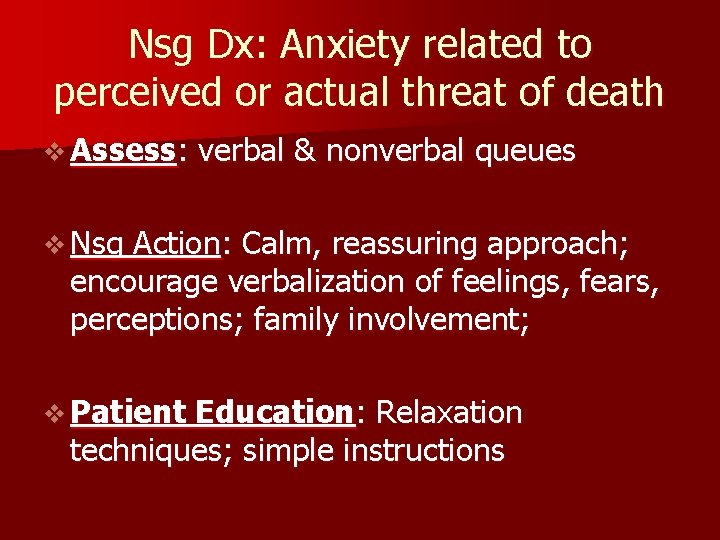 Nsg Dx: Anxiety related to perceived or actual threat of death v Assess: verbal