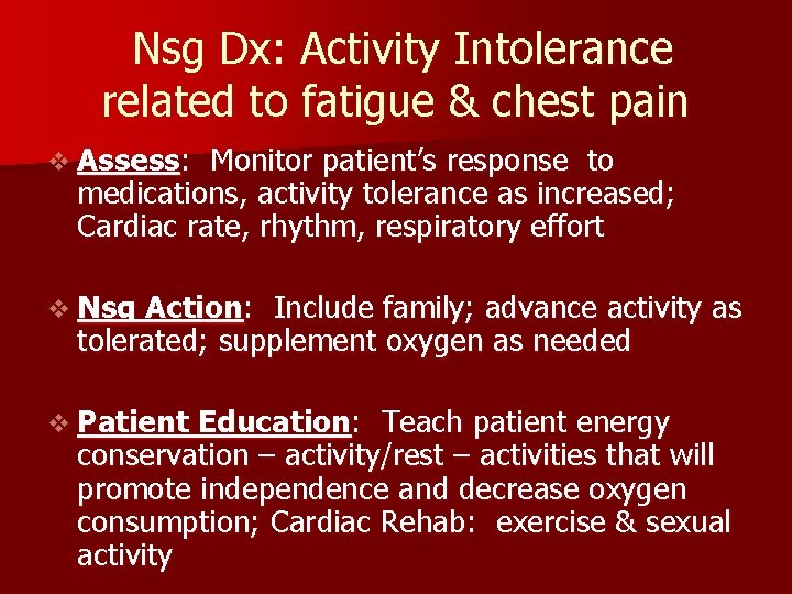 Nsg Dx: Activity Intolerance related to fatigue & chest pain v Assess: Monitor patient’s