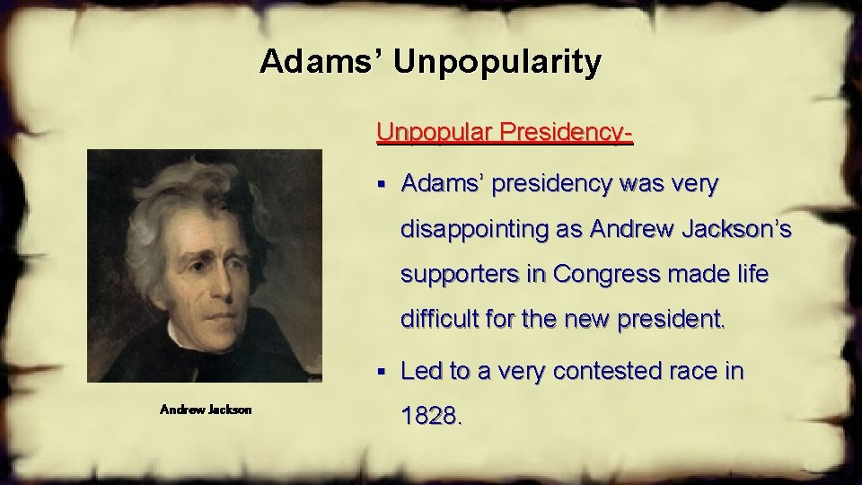 Adams’ Unpopularity Unpopular Presidency§ Adams’ presidency was very disappointing as Andrew Jackson’s supporters in