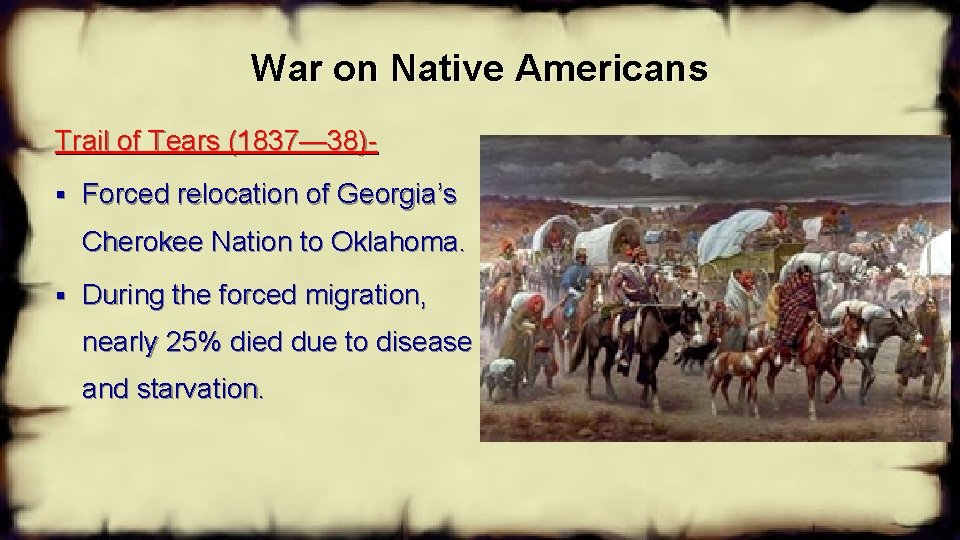 War on Native Americans Trail of Tears (1837— 38)§ Forced relocation of Georgia’s Cherokee