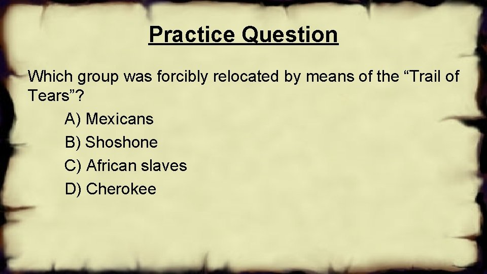 Practice Question Which group was forcibly relocated by means of the “Trail of Tears”?