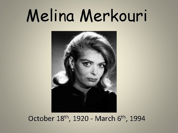 Melina Merkouri October 18 th, 1920 - March 6 th, 1994 