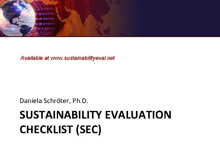 Available at www. sustainabilityeval. net Daniela Schröter, Ph. D. SUSTAINABILITY EVALUATION CHECKLIST (SEC) 