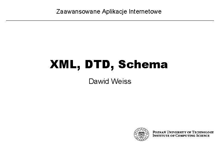 Zaawansowane Aplikacje Internetowe XML, DTD, Schema Dawid Weiss 