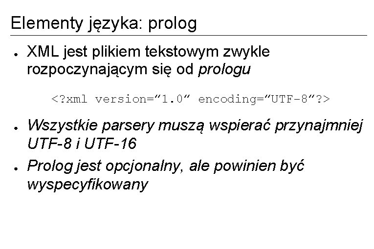 Elementy języka: prolog ● XML jest plikiem tekstowym zwykle rozpoczynającym się od prologu <?