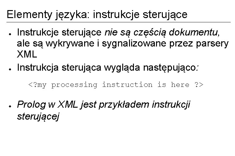 Elementy języka: instrukcje sterujące ● ● Instrukcje sterujące nie są częścią dokumentu, ale są