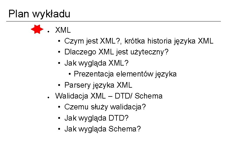 Plan wykładu ● ● XML • Czym jest XML? , krótka historia języka XML