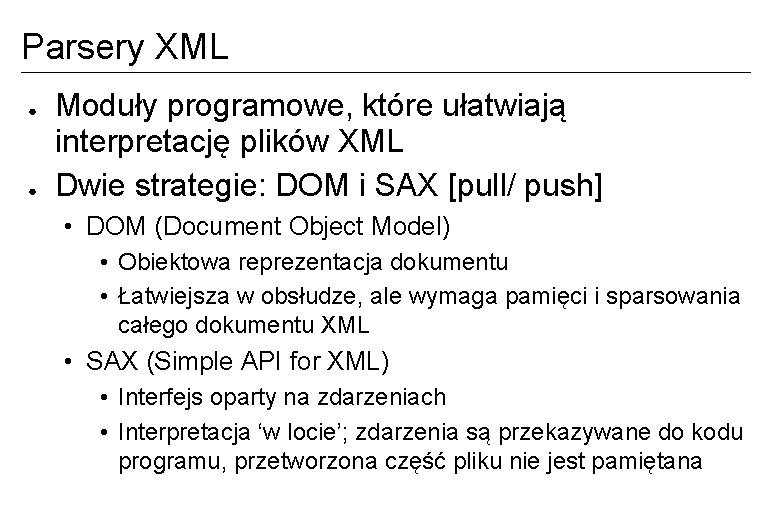 Parsery XML ● ● Moduły programowe, które ułatwiają interpretację plików XML Dwie strategie: DOM