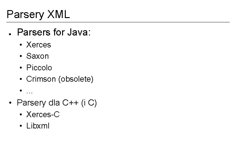 Parsery XML ● Parsers for Java: • • • Xerces Saxon Piccolo Crimson (obsolete).