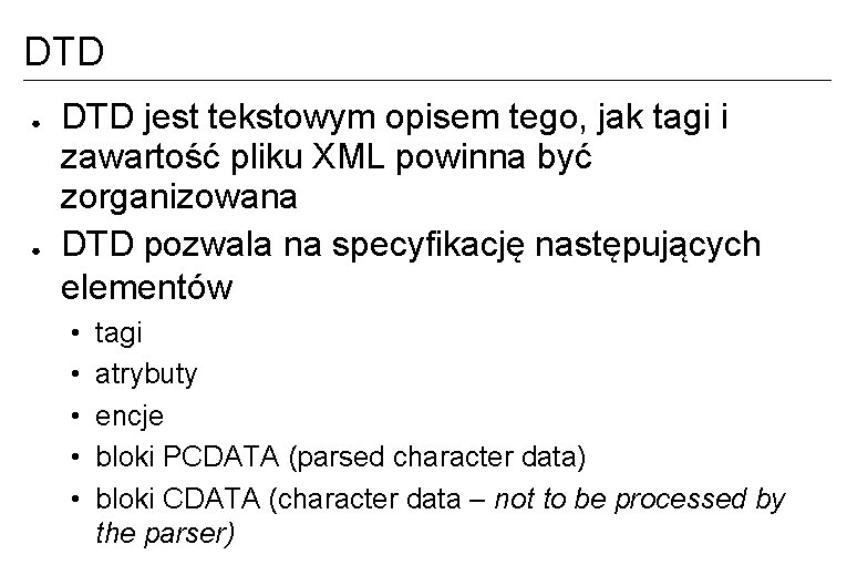 DTD ● ● DTD jest tekstowym opisem tego, jak tagi i zawartość pliku XML