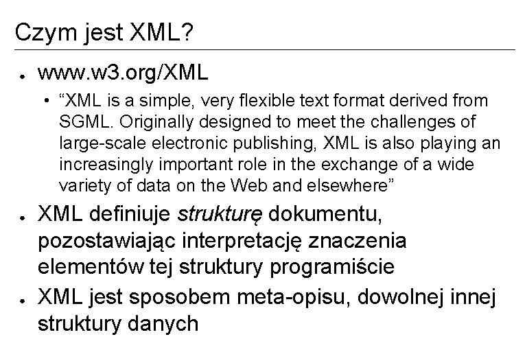 Czym jest XML? ● www. w 3. org/XML • “XML is a simple, very