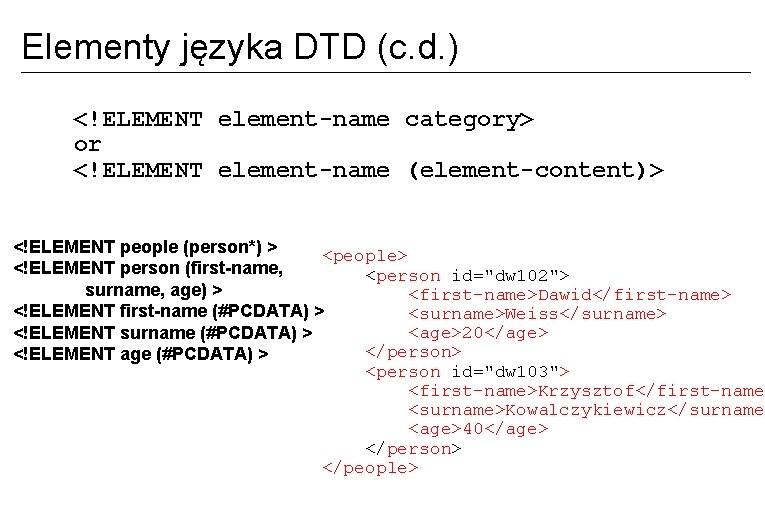 Elementy języka DTD (c. d. ) <!ELEMENT element-name category> or <!ELEMENT element-name (element-content)> <!ELEMENT