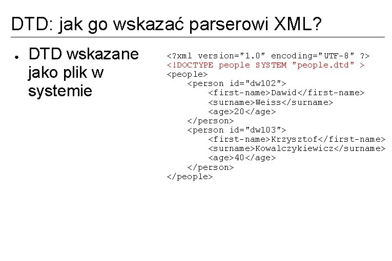 DTD: jak go wskazać parserowi XML? ● DTD wskazane jako plik w systemie <?