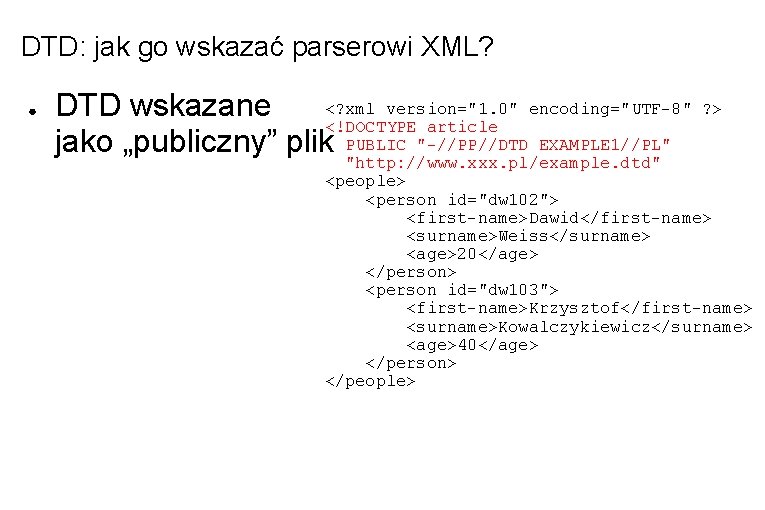 DTD: jak go wskazać parserowi XML? ● <? xml version="1. 0" encoding="UTF-8" DTD wskazane