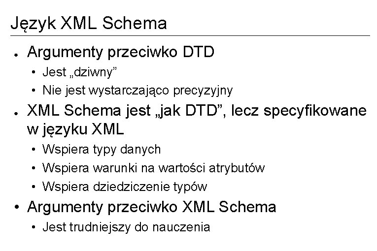 Język XML Schema ● Argumenty przeciwko DTD • Jest „dziwny” • Nie jest wystarczająco