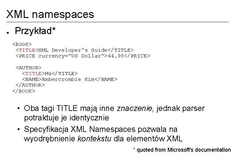 XML namespaces ● Przykład* <BOOK> <TITLE>XML Developer's Guide</TITLE> <PRICE currency="US Dollar">44. 95</PRICE> <AUTHOR> <TITLE>Ms</TITLE>