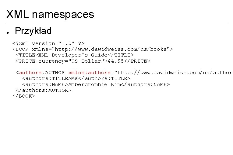 XML namespaces ● Przykład <? xml version="1. 0" ? > <BOOK xmlns="http: //www. dawidweiss.