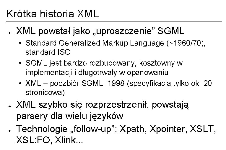 Krótka historia XML ● XML powstał jako „uproszczenie” SGML • Standard Generalized Markup Language