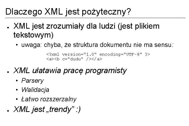 Dlaczego XML jest pożyteczny? ● XML jest zrozumiały dla ludzi (jest plikiem tekstowym) •