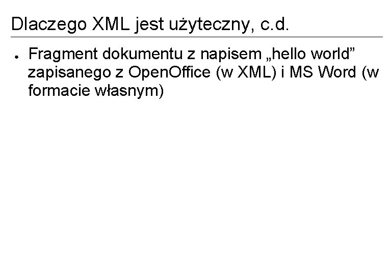 Dlaczego XML jest użyteczny, c. d. ● Fragment dokumentu z napisem „hello world” zapisanego