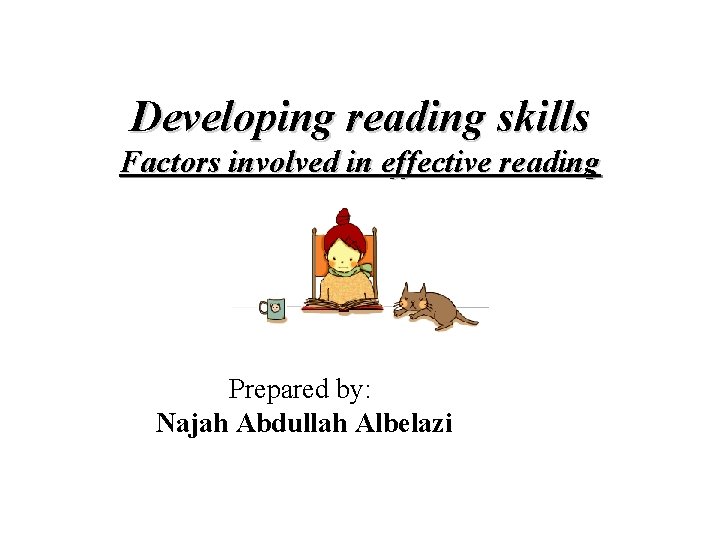 Developing reading skills Factors involved in effective reading Prepared by: Najah Abdullah Albelazi 